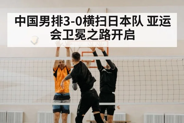 中国男排3-0横扫日本队 亚运会卫冕之路开启