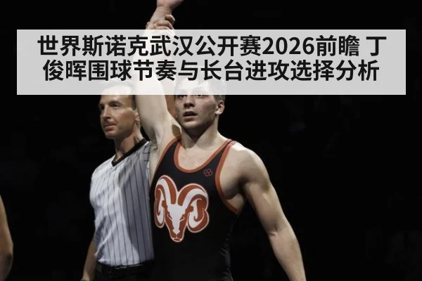 世界斯诺克武汉公开赛2026前瞻 丁俊晖围球节奏与长台进攻选择分析
